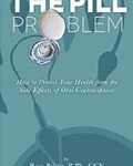 The Pill Problem: How to Protect Your Health from the Side Effects of Oral Contraceptives